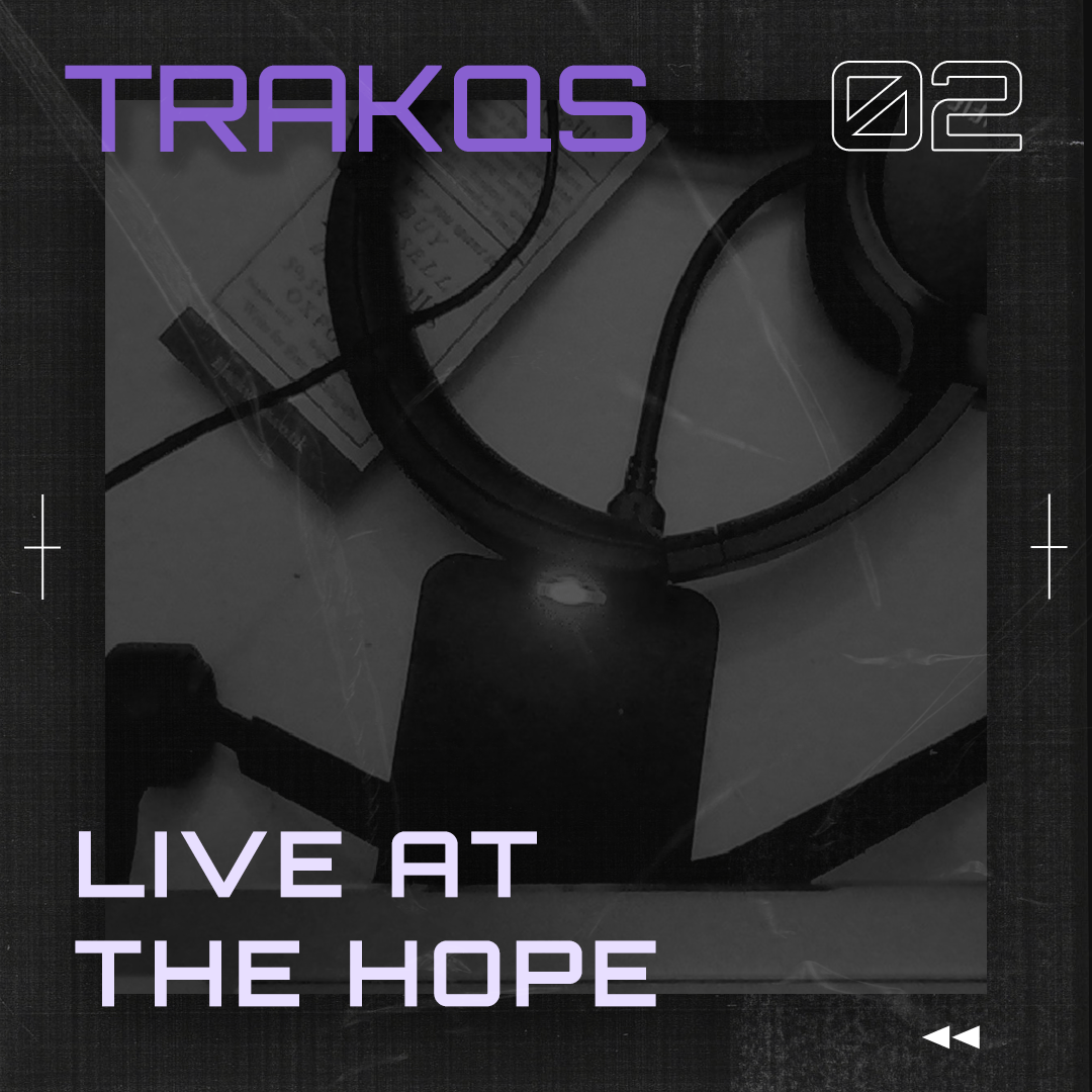 Podcast, Exclusive, Mix artwork for Trakqs 02: Live at The Hope. Beats, Glitch-Hop, Noise Rock music